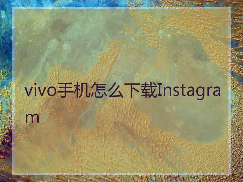 vivo手机怎么下载Instagram