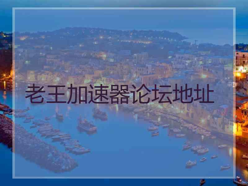 老王加速器论坛地址