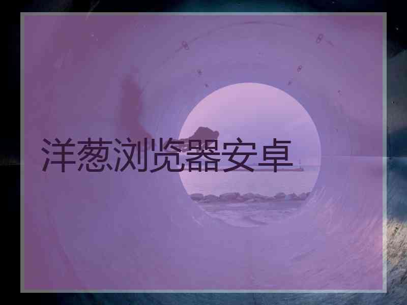 洋葱浏览器安卓