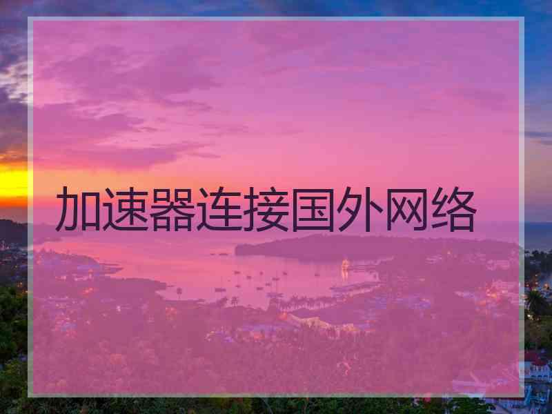 加速器连接国外网络