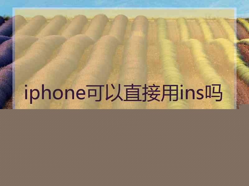iphone可以直接用ins吗