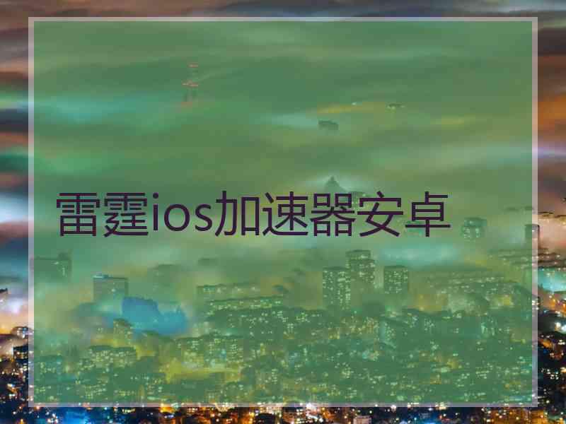 雷霆ios加速器安卓
