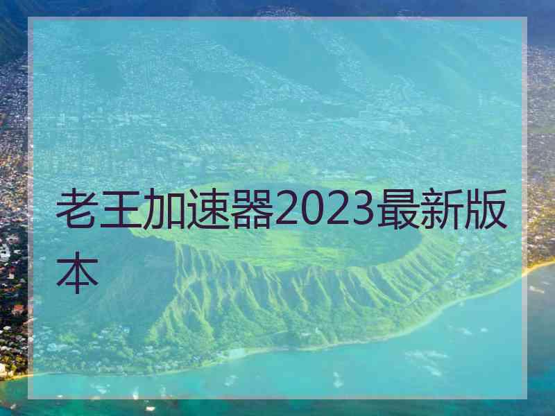 老王加速器2023最新版本